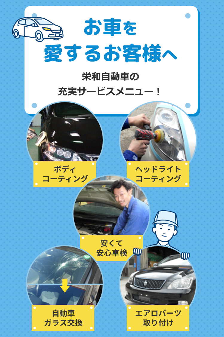お車を愛するお客様へ・栄和自動車の充実サービスメニュー！安くて安心車検・ボディコーティング・ヘッドライトコーティング・自動車ガラス交換・エアロパーツ取り付け